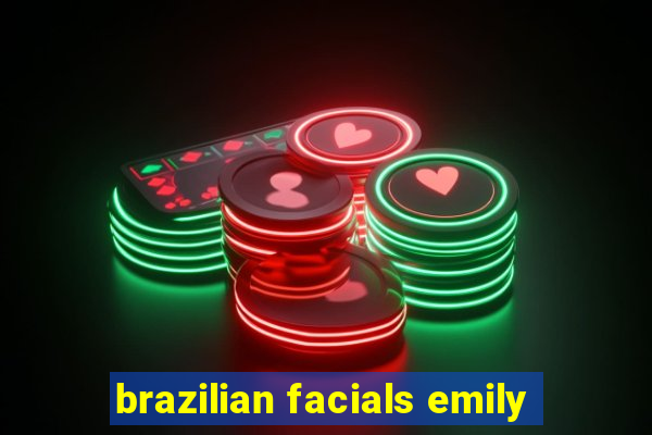 brazilian facials emily